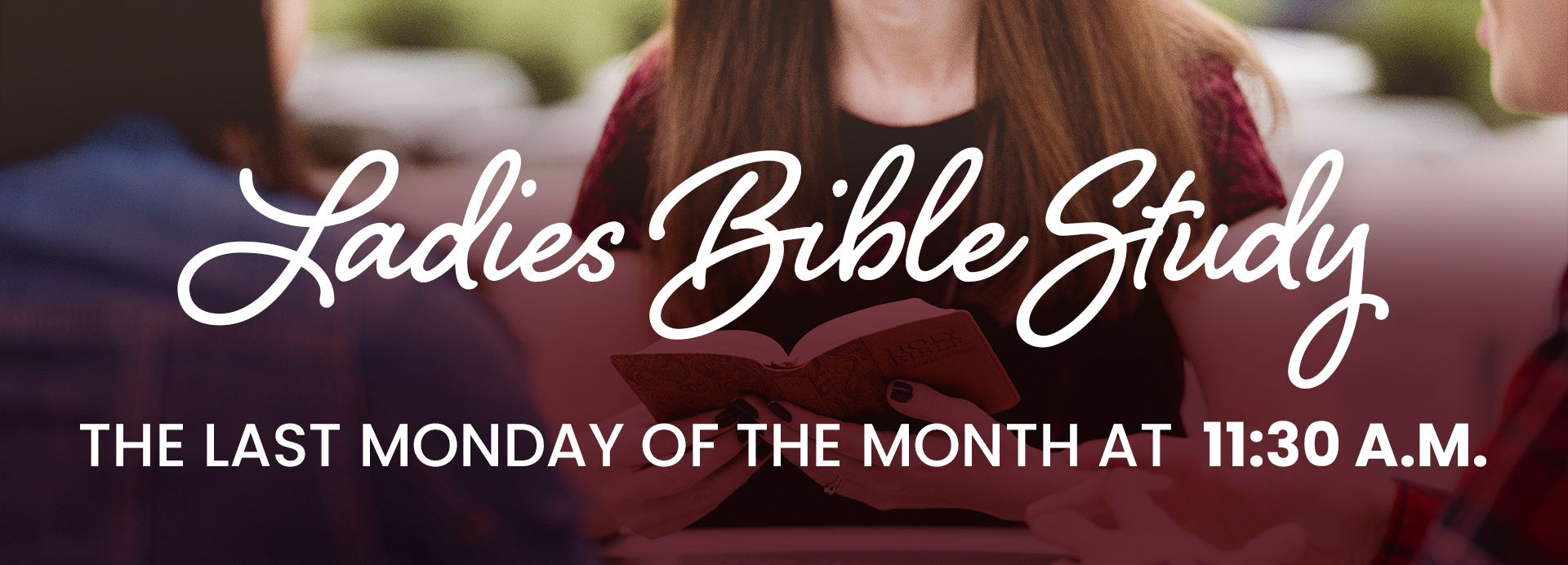 Ladies Bible Study The last Monday of the month at 11:30 a.m.